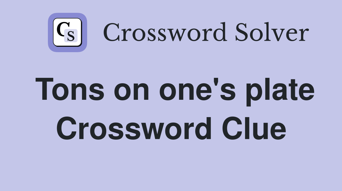 Tons on one's plate Crossword Clue Answers Crossword Solver